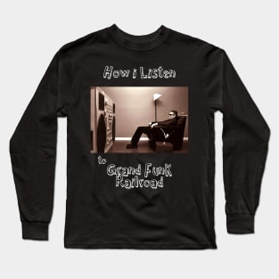 how i listen grand funk Long Sleeve T-Shirt